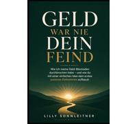 Geld war nie dein Feind: Wie ich meine Geldblockaden durchbrochen habe - und wie du mit einer einfachen Idee dein erstes passives Einkommen aufbaust.