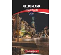 GELDERLAND TRAVEL GUIDE 2026: Explore Gelderland: Tourist Attractions, Cycling Routes, and Family-Friendly Activities in 2026