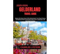 GELDERLAND TRAVEL GUIDE: Explore the Green Heart of the Netherlands From Royal Palaces and National Parks to Hanseatic Cities, River Landscapes, and Rich Dutch Heritage