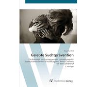 Gelebte Suchtprävention: Ein Konzept zur konsequenten Umsetzung der Suchtprävention im Schulalltag und ihren Chancen für den Lehrberuf2. Auflage
