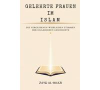 Gelehrte Frauen im Islam: Die vergessenen weiblichen Stimmen der islamischen Geschichte