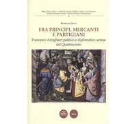 Gelli,Barbara. - Fra principi, mercanti e partigiani. Francesco Aringhieri polit