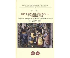 Gelli,Barbara. - Fra principi, mercanti e partigiani. Francesco Aringhieri polit