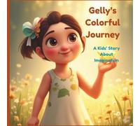 Gelly’s Colorful Journey - A Kids’ Story About Imagination: A Fun and Engaging Picture Book That Teaches Children About Creativity, Friendship, and Self-Discovery (Ages 3-8)