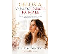 Gelosia Quando lAmore Fa Male: Come liberarti dal controllo e ritrovare...