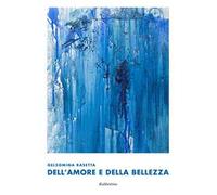 Gelsomina Rasetta. Dell'amore e della bellezza. Ediz. a colori