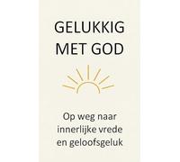 Gelukkig met God: Op weg naar innerlijke vrede en geloofsgeluk