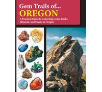 Gem Trails of Oregon: A Practical Guide to Collecting Gems, Rocks, Minerals, and Fossils in Oregon