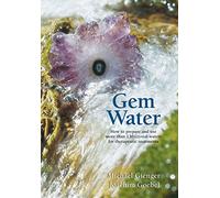 Gem Water: How to Prepare and Use over 130 Crystal Waters for Therapeutic Treatments
