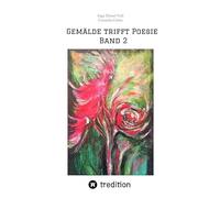 Gemälde trifft Poesie Band 2 Ein tolles Buch zum Verschenken. Für jeden geeignet.: Toll gemalte Bilder, dazu Geschichten und Gedichte aus Sicht der Autorin