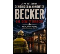 Gemeindebrandmeister Becker - Die Gewitternacht: Wenn das Wetter zur Gefahr wird und eine Gemeinde um Hilfe ruft