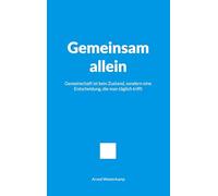 Gemeinsam allein: Gemeinschaft ist kein Zustand, sondern eine Entscheidung, die man täglich trifft