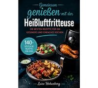 Gemeinsam genießen mit der Heißluftfritteuse: Die besten Rezepte für ein gesundes und einfaches Kochen