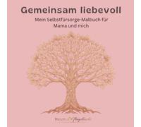 Gemeinsam liebevoll: Mein Selbstfürsorge-Malbuch für Mama und mich