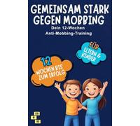 Gemeinsam stark gegen Mobbing: 12-Wochen Anti-Mobbing-Training für Kinder & Eltern - Geschichten, Übungen & Eltern-Kompass für Schule & Alltag