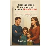 Gemeinsame Erziehung mit einem Narzissten: Befreien sich von Manipulation, stärken Ihre Widerstandsfähigkeit und schaffen eine sichere Umgebung für Ihre Kinder