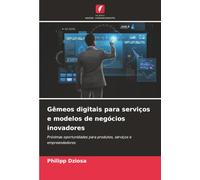 Gêmeos digitais para serviços e modelos de negócios inovadores: Próximas oportunidades para produtos, serviços e empreendedores