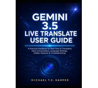 Gemini 3.5 Live Translate User Guide: A Practical Handbook for Real-Time AI Translation, Voice Conversations, Language Settings, Hidden Features & Troubleshooting