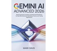 Gemini AI Advanced 2026: Mastering Gemini AI Agents and Multimodal Workflows for Real-World Business, Marketing, Finance, and Trading Applications