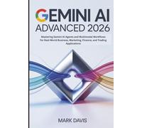 Gemini AI Advanced 2026: Mastering Gemini AI Agents and Multimodal Workflows for Real-World Business, Marketing, Finance, and Trading Applications