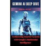 Gemini AI Deep Dive: Architecting Smarter Systems with Google's Multimodal Intelligence: 3
