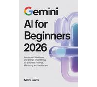 Gemini AI for Beginners 2026: Practical AI Workflows and Prompt Engineering for Business, Finance, Marketing, and Healthcare