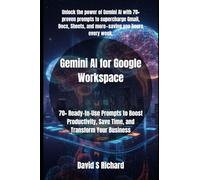 Gemini AI for Google Workspace: 70+ Ready-to-Use Prompts to Boost Productivity, Save Time, and Transform Your Business
