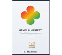 Gemini AI Mastery. Volume 1: Le basi, da zero a operativo