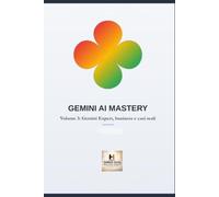 Gemini AI Mastery Volume 3: Gemini Expert, business e casi reali