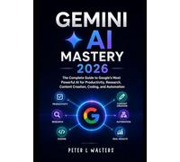 Gemini Al Mastery 2026: The Complete Guide to Google's Most Powerful Al for Productivity, Research, Content Creation, Coding, and Automation