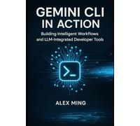 Gemini CLI in Action: Building Intelligent Workflows and LLM-Integrated Developer Tools: 1