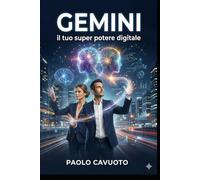 Gemini: Il tuo super potere digitale: Trasforma l’IA in un collaboratore invisibile, delegando la fatica per riprendersi il tempo e l’energia mentale.
