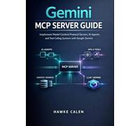Gemini MCP Server Guide: Implement Model Context Protocol Servers, AI Agents, and Tool-Calling Systems with Google Gemini