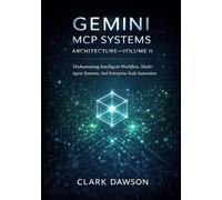 Gemini MCP Systems Architecture -Volume II: Orchestrating Intelligent Workflow, Multi-Agent Systems, And Enterprise-Scale Automation