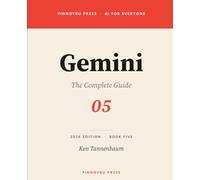 Gemini: The Complete Guide: Master Every Feature - From Your First Conversation to Gems, Deep Research, and Beyond