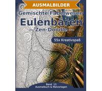 Gemischte Fabelwesen: Eulenbären - Ausmalbuch: 55 Eulenbären-Ausmalbilder im Zen-Doodle-Stil | Von einfach bis anspruchsvoll | Mandala-Stil zum Ausmalen in mittlerer Schwierigkeit