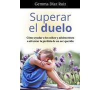 Gemma Díaz Ruiz Superar el Duelo Cómo Ayudar a los Niños y Adolescen (Tascabile)