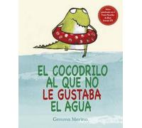 Gemma Merino Cocodrilo Al Que No Le Gustaba El Agua, El (Copertina rigida)