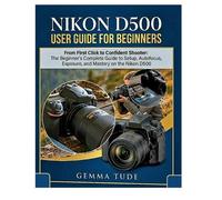 Gemma Tude Nikon D500 User Guide for Beginners (Tascabile)