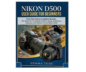 Gemma Tude Nikon D500 User Guide for Beginners (Tascabile)