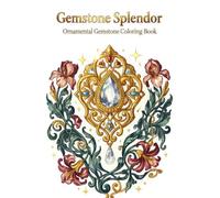 Gemstone Splendor: Ornamental Gemstone Coloring Book with Intricate Gem-Inspired Designs, Crystal Creations, Floral Artwork, and Decorative Patterns for Relaxation and Creativity