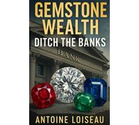 Gemstone Wealth: Ditch the Banks: How to Build Real-World Financial Freedom with Diamonds, Rubies & Sapphires