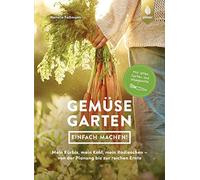 Gemüsegarten - einfach machen!: Mein Kürbis, mein Kohl, mein Radieschen - von der Planung bis zur reichen Ernte. Mit alten Sorten und Wildgemüse
