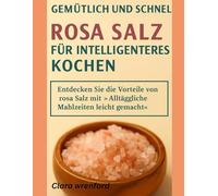 Gemütlich und schnell: Rosa Salz für intelligenteres Kochen: Entdecken Sie die Vorteile von rosa Salz mit „Alltägliche Mahlzeiten leicht gemacht“