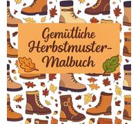 Gemütliche Herbstmuster-Malbuch: Entspannende Herbst-Malvorlagen mit Kürbissen, Blättern und gemütlicher Herbststimmung zum Stressabbau und für achtsame Kreativität für Erwachsene und Jugendliche