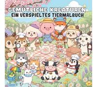 Gemütliche Kreaturen: Ein verspieltes Tiermalbuch - Entzückende Tierabenteuer zur Stressbewältigung und Entspannung - 36 bezaubernde Illustrationen ... Kreaturen, die ihr bestes Leben führen