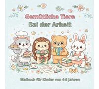 Gemütliche Tiere Bei der Arbeit: Malbuch für Kinder von 4 bis 8 Jahren