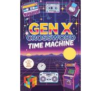 Gen X Crossword Time Machine: Over 50 Nostalgic Puzzles Packed with Pop Culture, Slang & Icons from the '70s, '80s & '90s