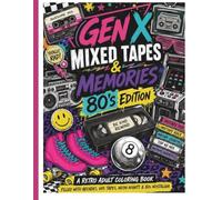 GEN X Mixed Tapes & Memories 80's Edition: Color Your Way Through the Ultimate 80s Retro Experience