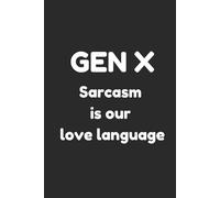 Gen X Sarcasm is our love language: Notebook for People who are Generation X